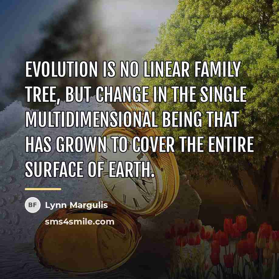 “Evolution is no linear family tree, but change in the…” quote by Lynn Margulis