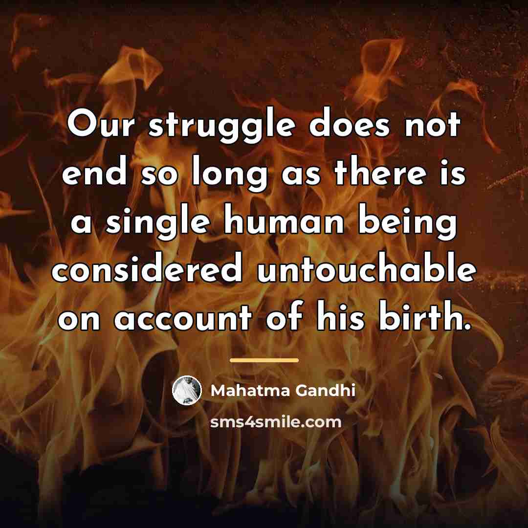 “Our struggle does not end so long as there is…” quote by Mahatma Gandhi