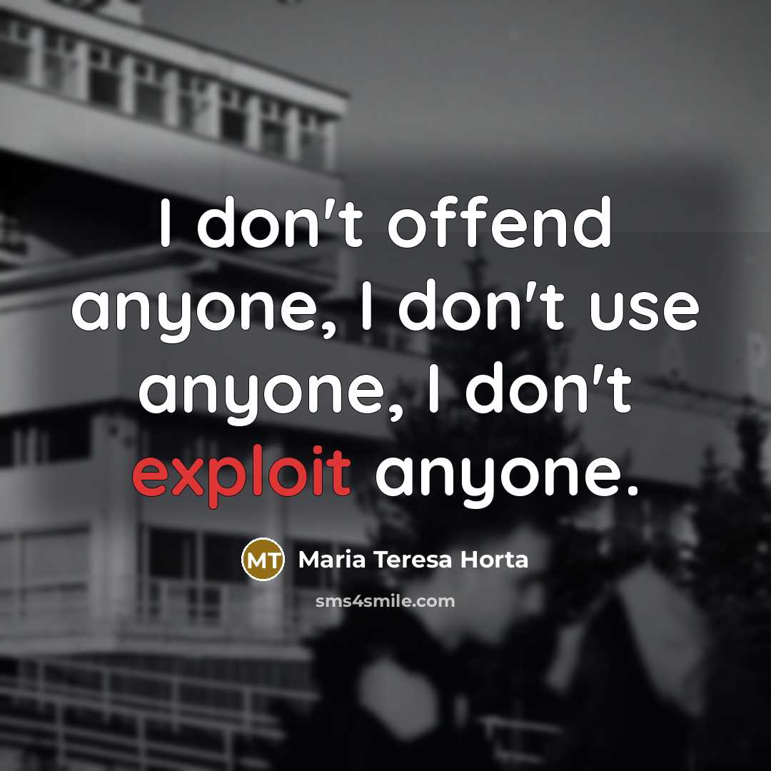 “I don't offend anyone, I don't use anyone, I don't…” quote by Maria Teresa Horta