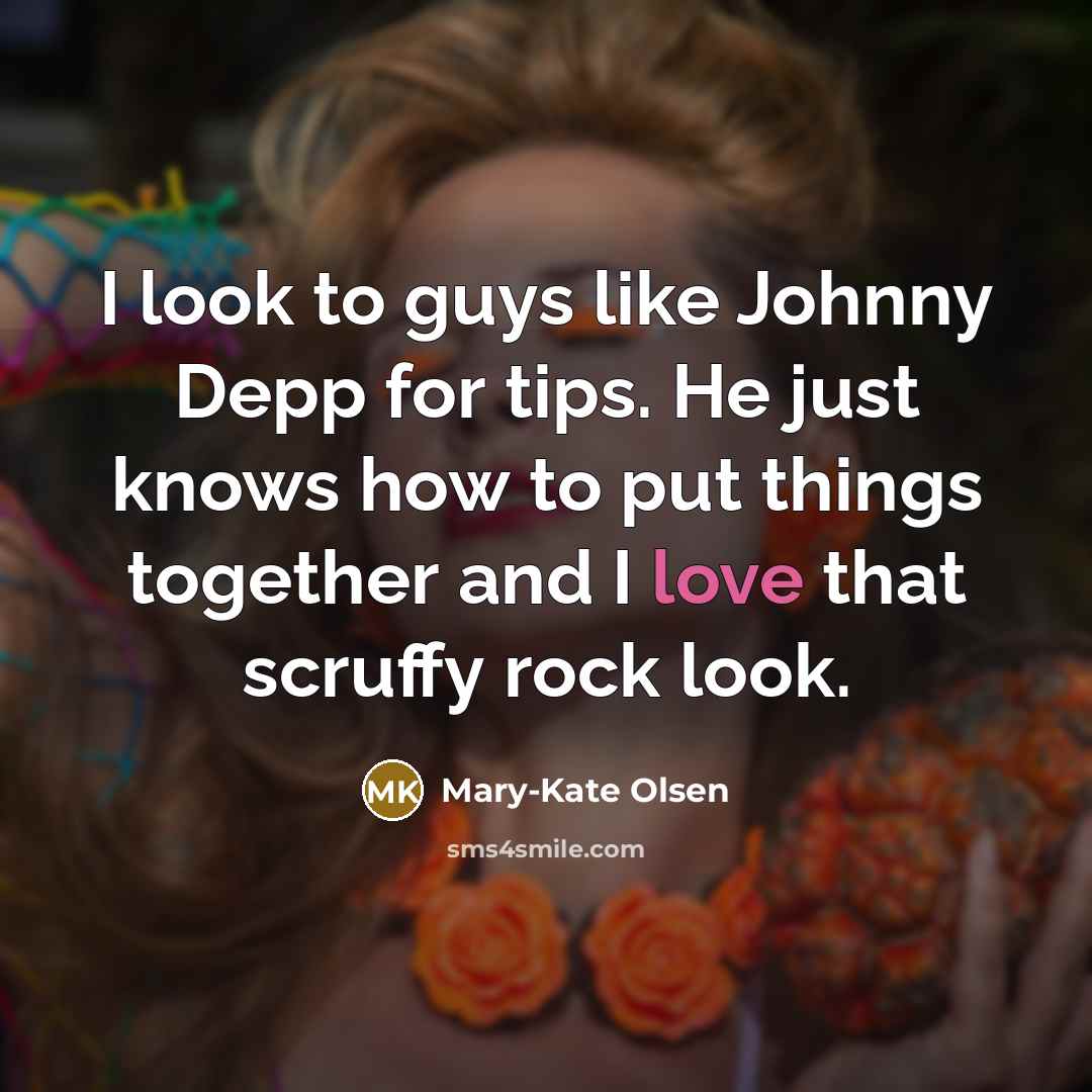 “I look to guys like Johnny Depp for tips. He…” quote by Mary-Kate Olsen