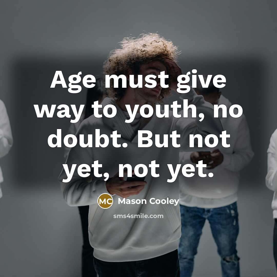 “Age must give way to youth, no doubt. But not…” quote by Mason Cooley