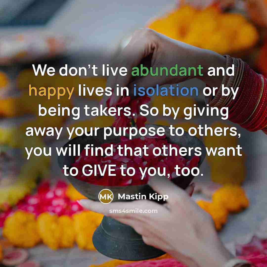 “We don't live abundant and happy lives in isolation or…” quote by Mastin Kipp