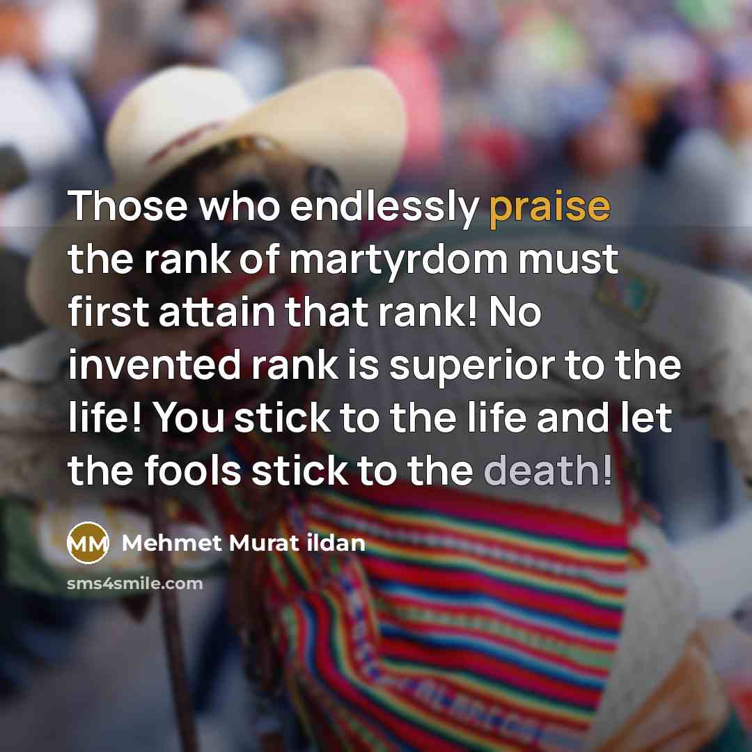 “Those who endlessly praise the rank of martyrdom must first…” quote by Mehmet Murat Ildan