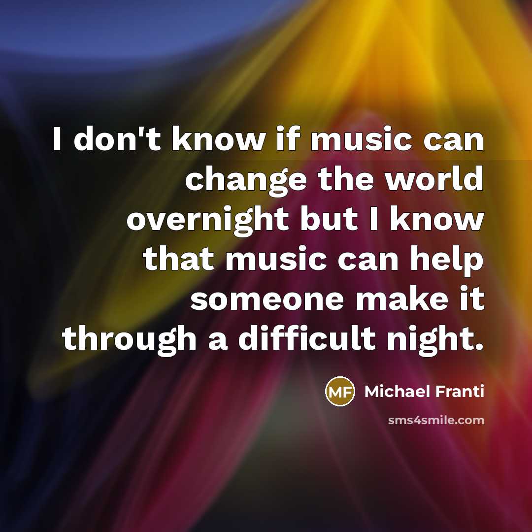 “I don't know if music can change the world overnight…” quote by Michael Franti