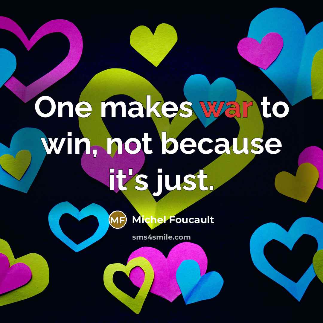 “One makes war to win, not because it's just.…” quote by Michel Foucault