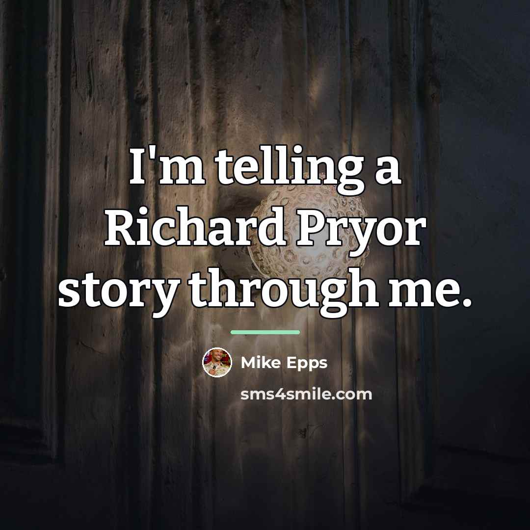 “I'm telling a Richard Pryor story through me.…” quote by Mike Epps