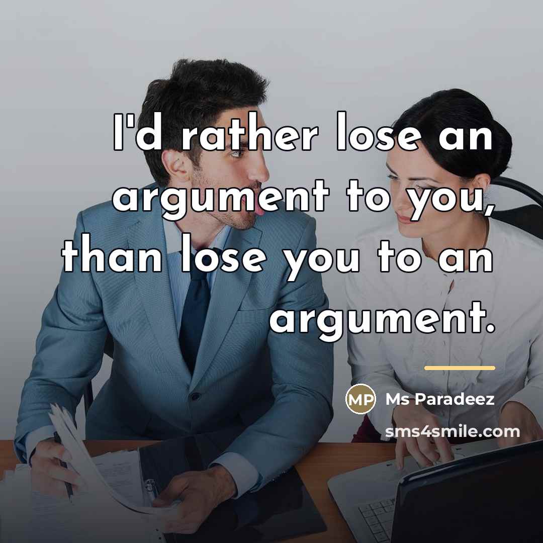 “I'd rather lose an argument to you, than lose you…” quote by Ms Paradeez