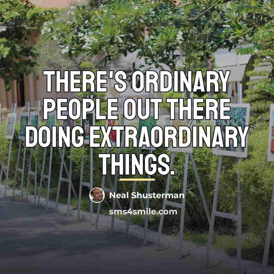 “There's ordinary people out there doing extraordinary things.…” quote by Neal Shusterman