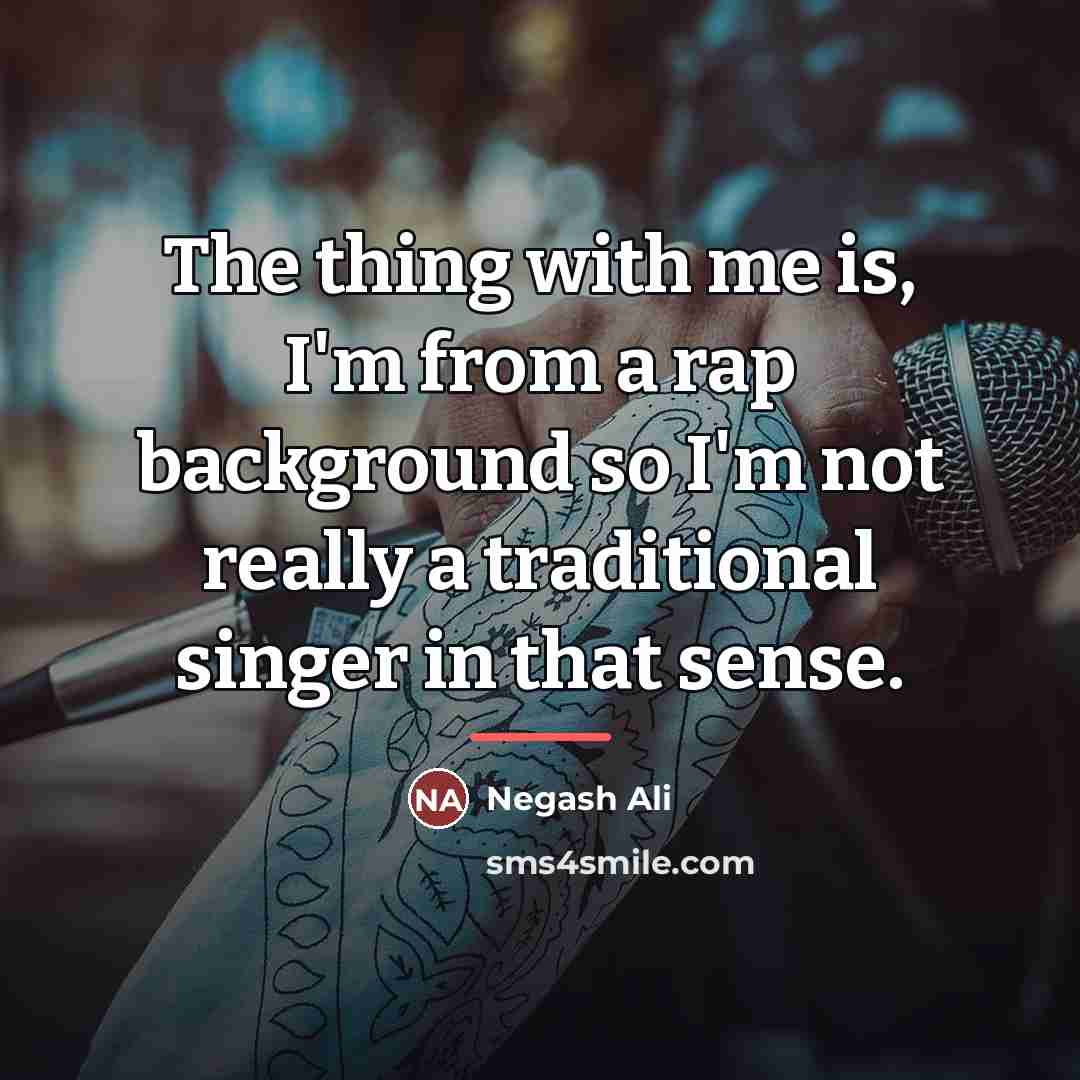“The thing with me is, I'm from a rap background…” quote by Negash Ali