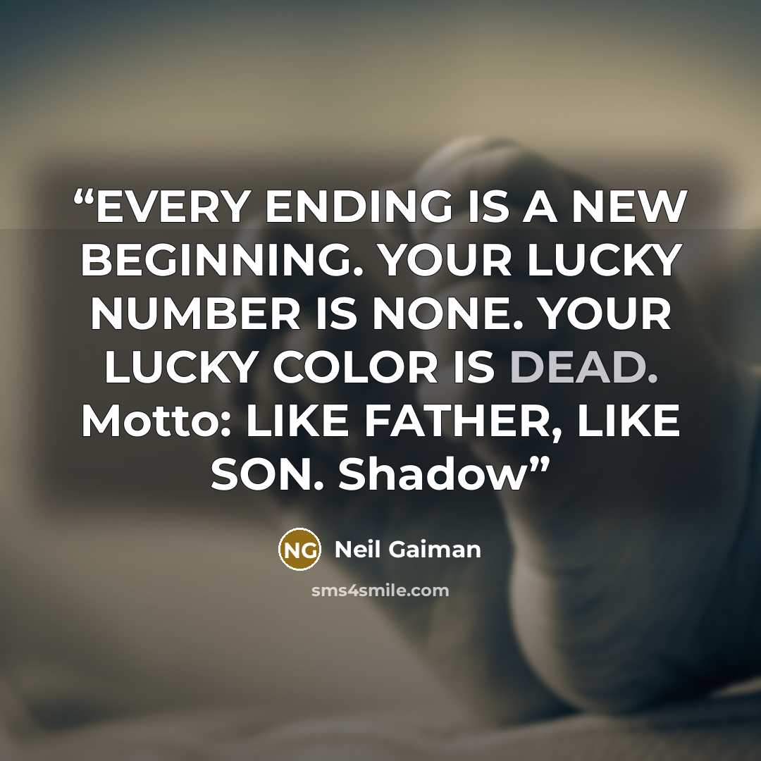“EVERY ENDING IS A NEW BEGINNING. YOUR LUCKY NUMBER IS NONE. YOUR LUCKY COLOR IS DEAD. Motto: LIKE FATHER, LIKE SON. Shadow” quote by Neil Gaiman