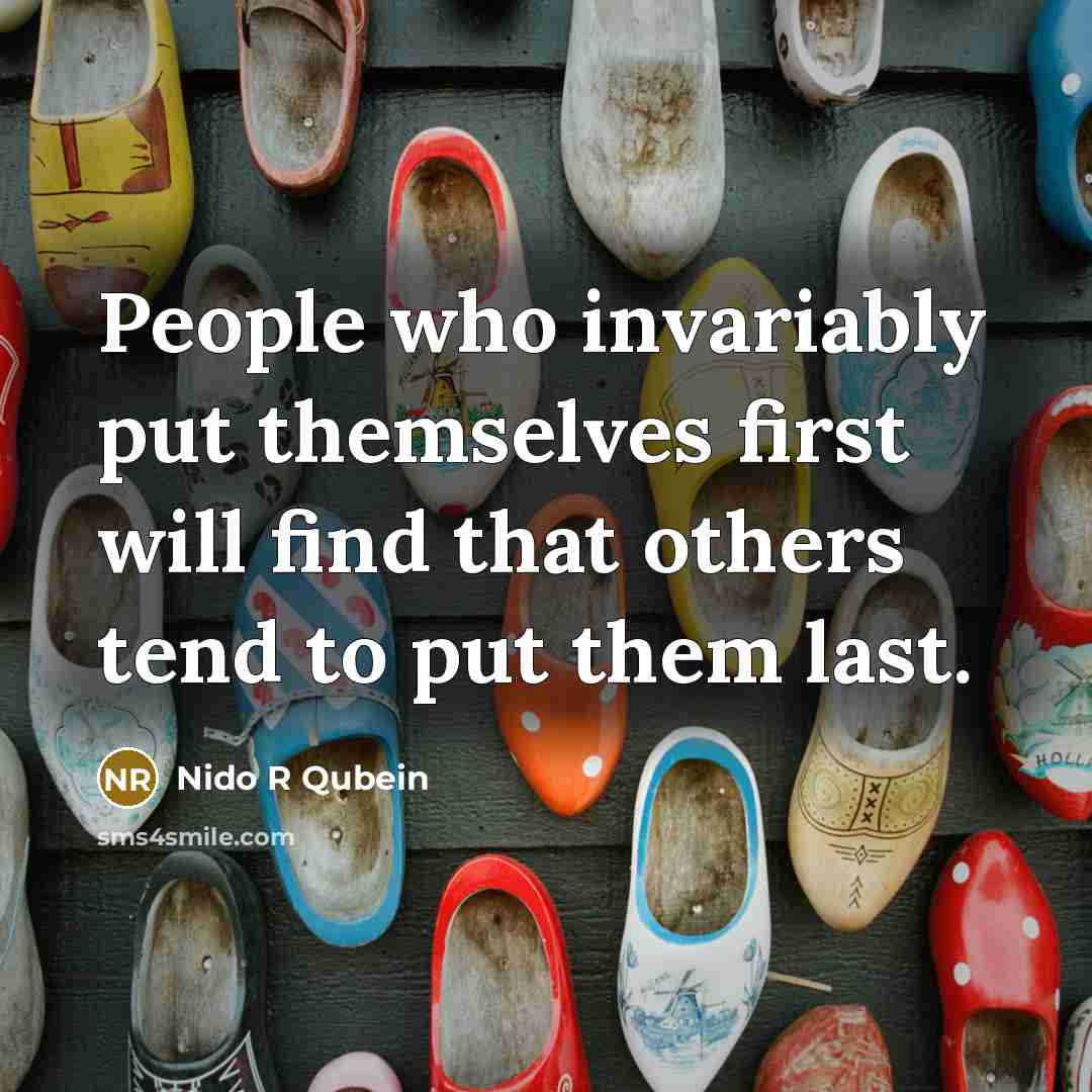 “People who invariably put themselves first will find that others…” quote by Nido R Qubein