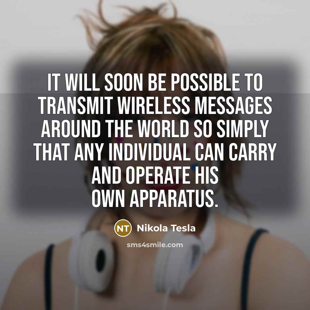 “It will soon be possible to transmit wireless messages around…” quote by Nikola Tesla