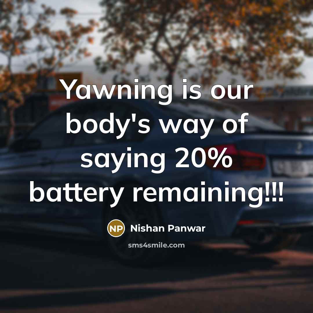 “Yawning is our body's way of saying 20% battery remaining!!!” quote by Nishan Panwar
