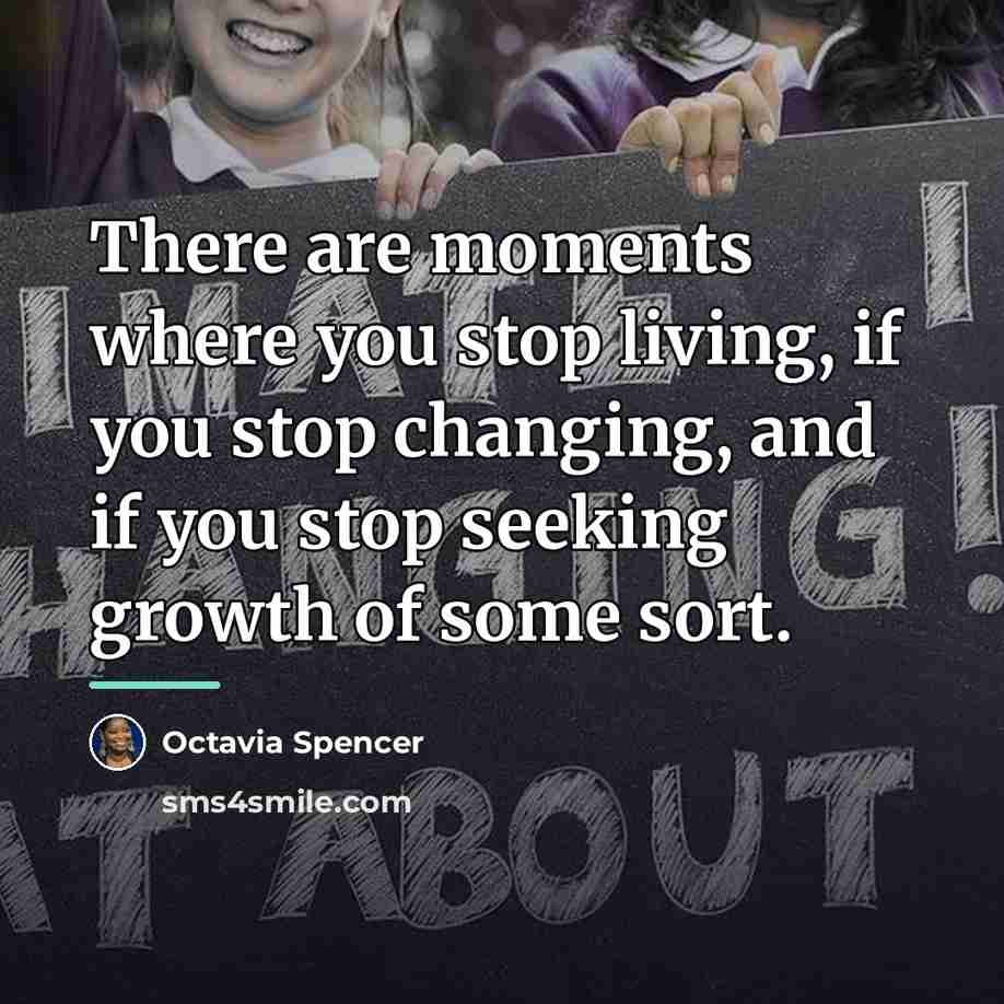 “There are moments where you stop living, if you stop…” quote by Octavia Spencer