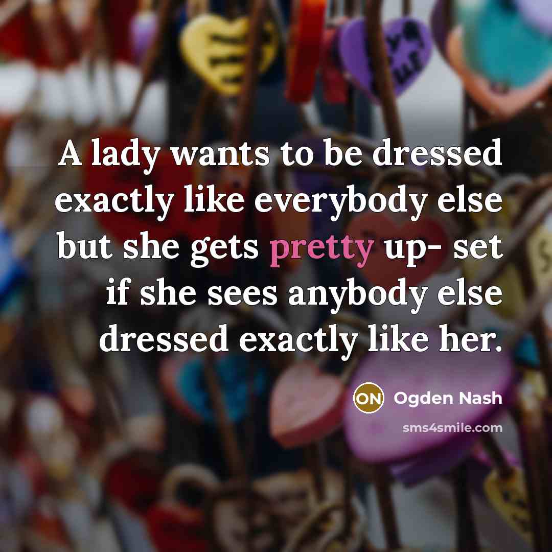 “A lady wants to be dressed exactly like everybody else…” quote by Ogden Nash