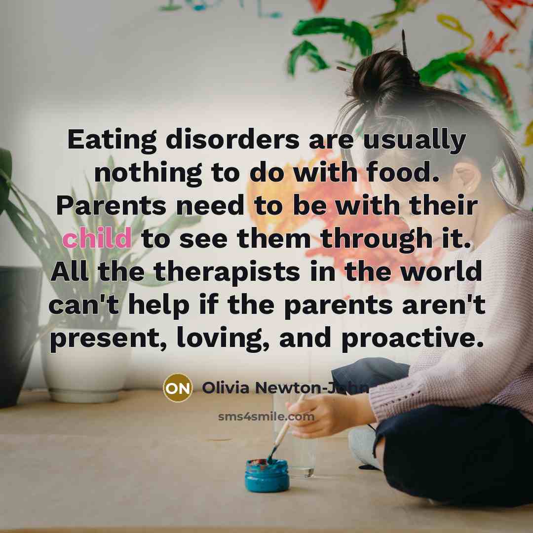 “Eating disorders are usually nothing to do with food. Parents…” quote by Olivia Newton-John