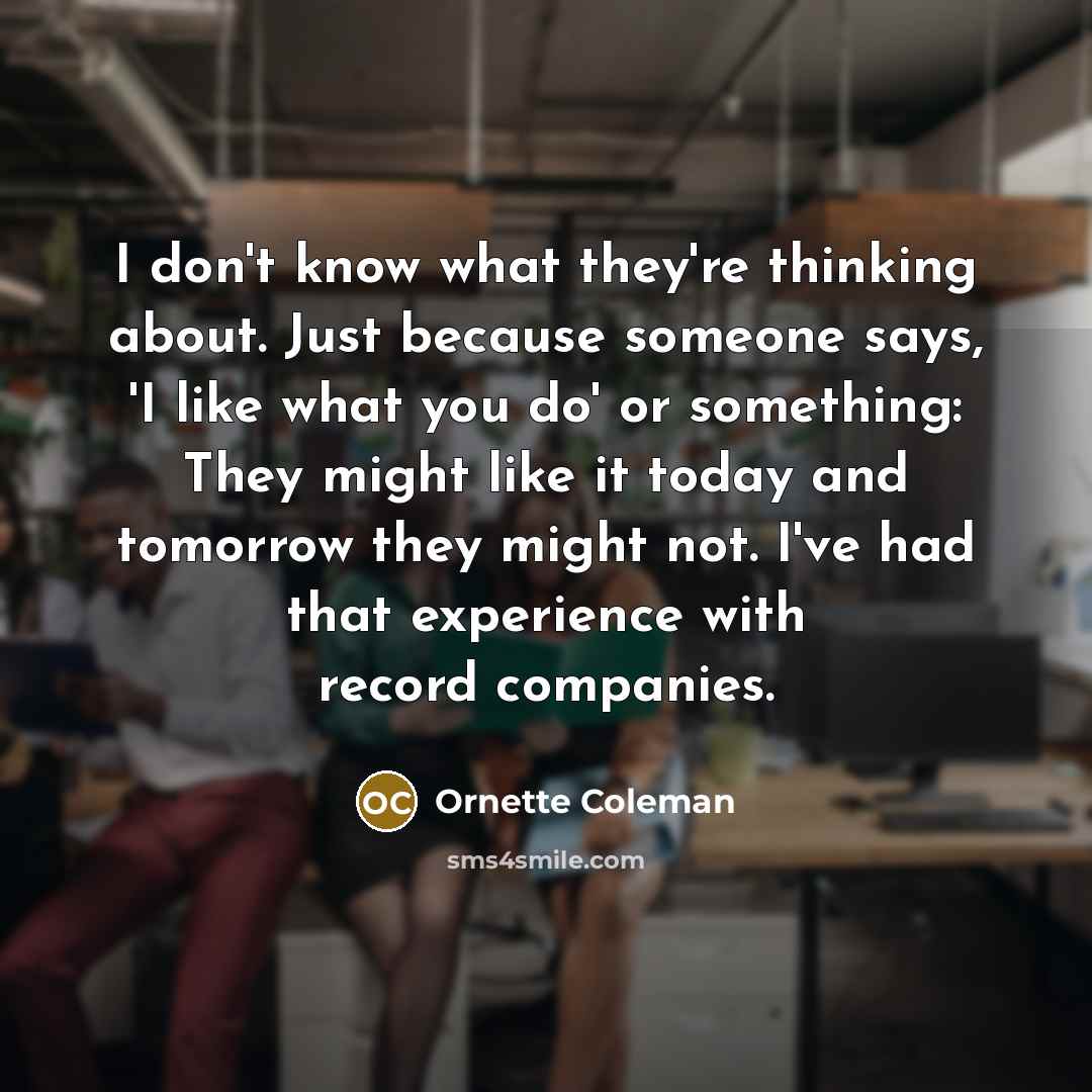 “I don't know what they're thinking about. Just because someone…” quote by Ornette Coleman