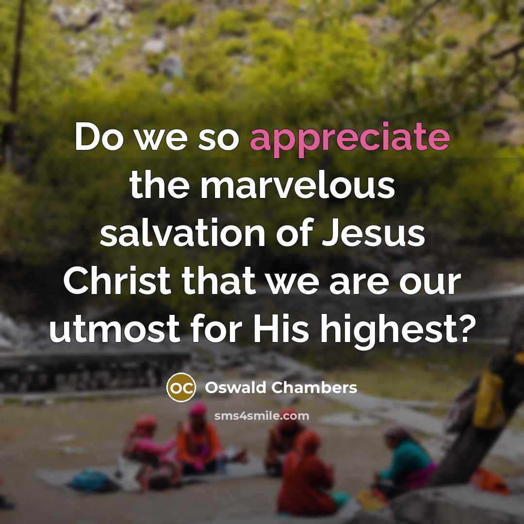 “Do we so appreciate the marvelous salvation of Jesus Christ…” quote by Oswald Chambers