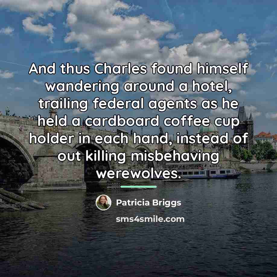 “And thus Charles found himself wandering around a hotel, trailing…” quote by Patricia Briggs