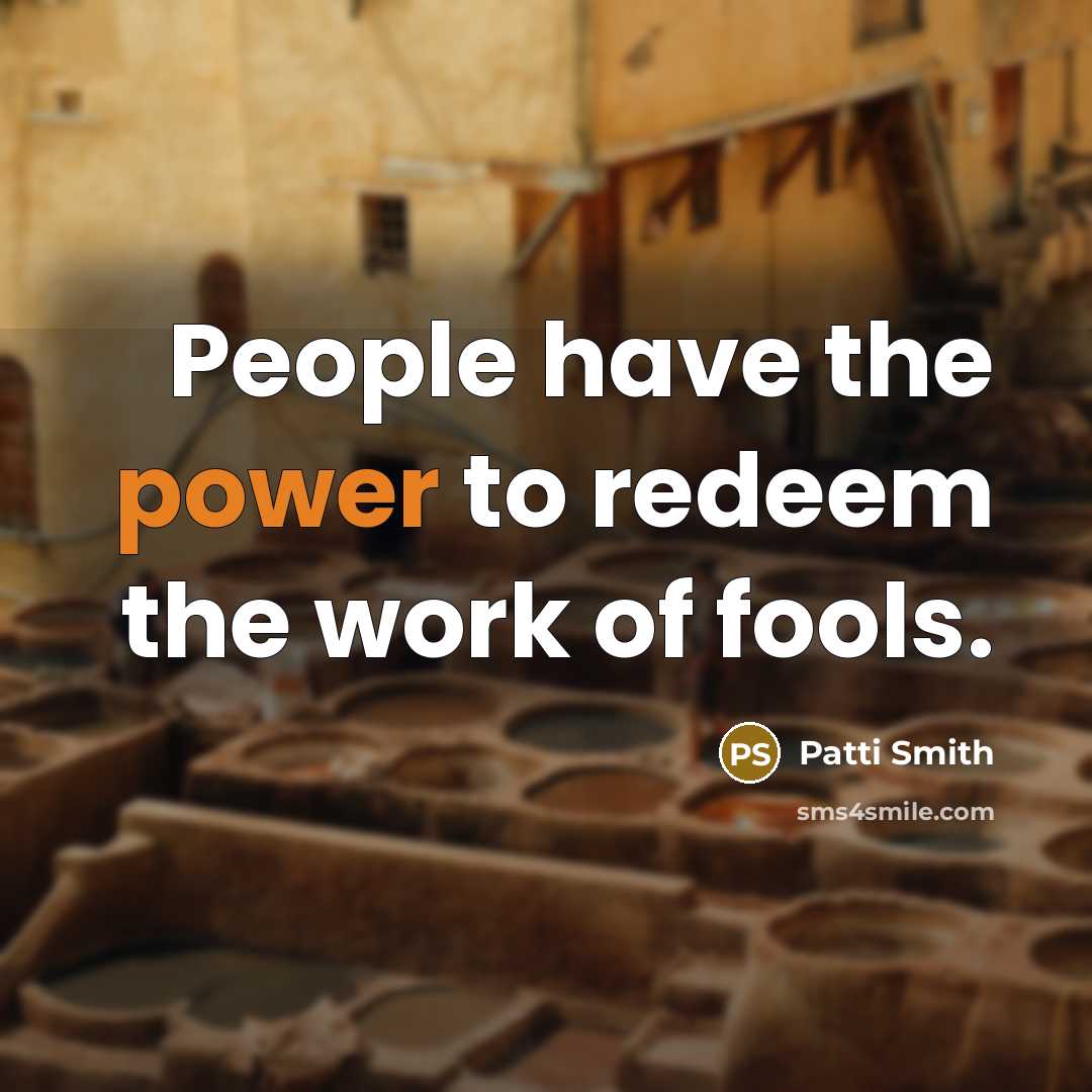 “People have the power to redeem the work of fools.…” quote by Patti Smith