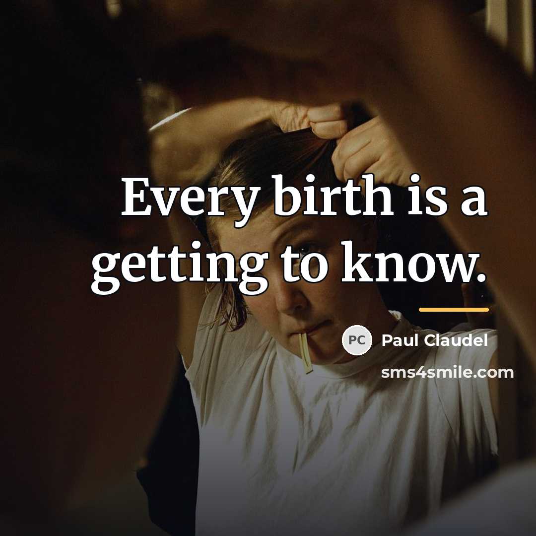“Every birth is a getting to know.…” quote by Paul Claudel