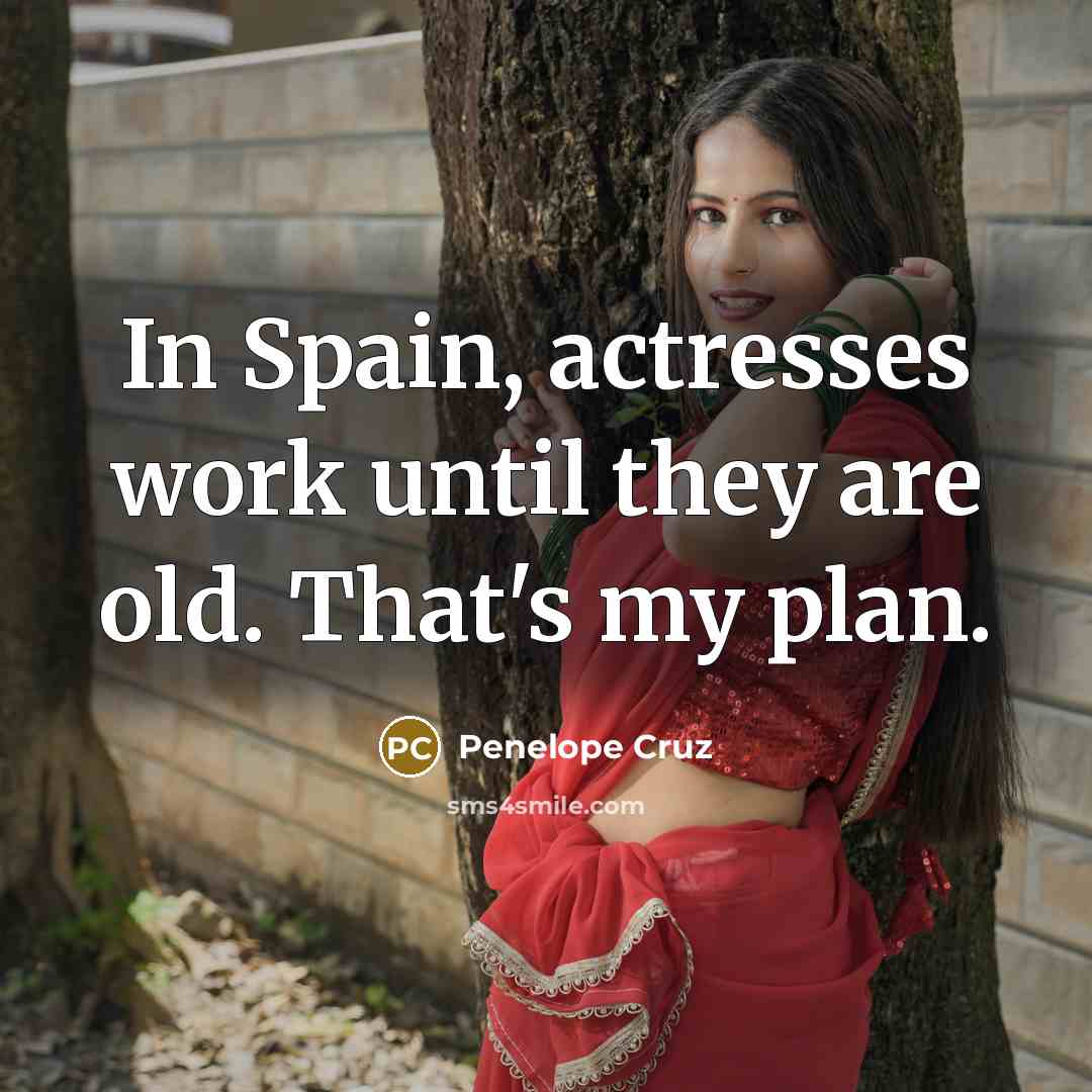 “In Spain, actresses work until they are old. That's my plan.” quote by Penelope Cruz