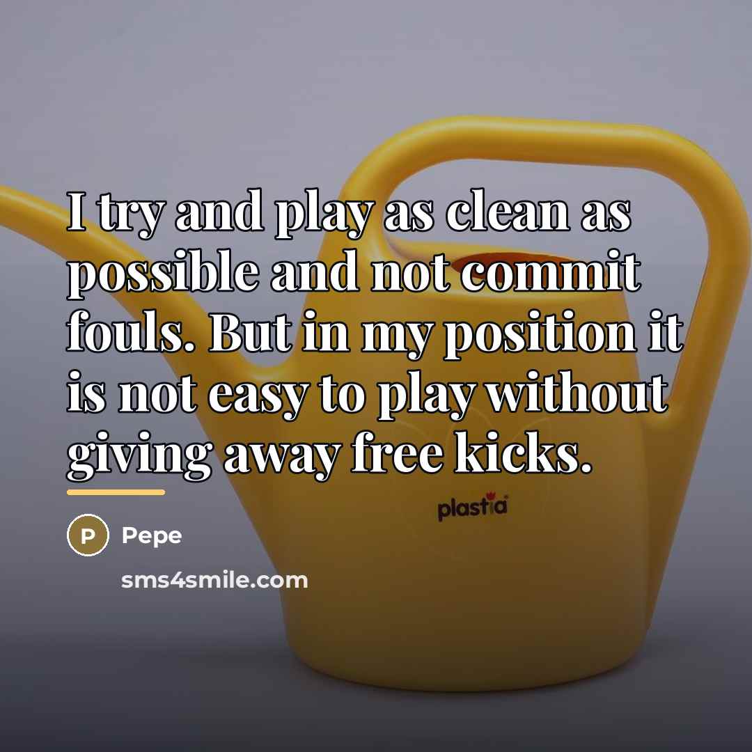 “I try and play as clean as possible and not…” quote by Pepe