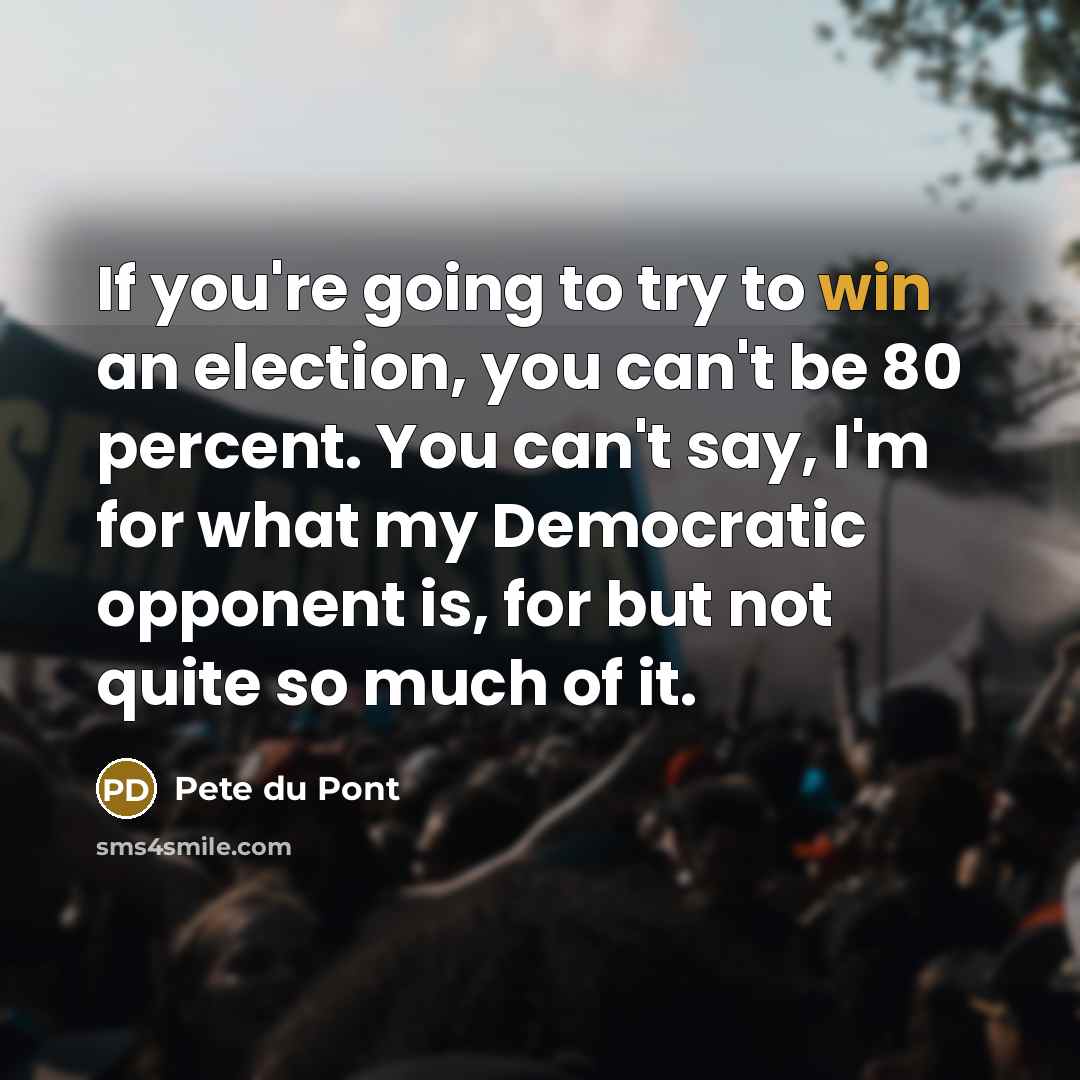 “If you're going to try to win an election, you…” quote by Pete du Pont