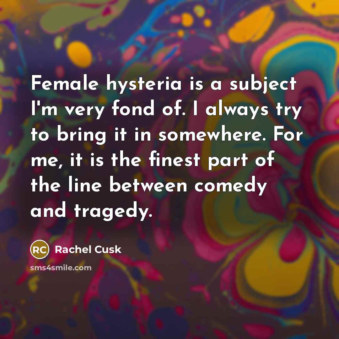 “Female hysteria is a subject I'm very fond of. I…” quote by Rachel Cusk