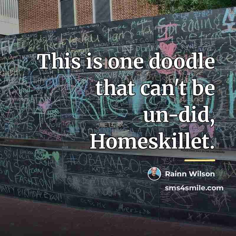 “This is one doodle that can't be un-did, Homeskillet.…” quote by Rainn Wilson