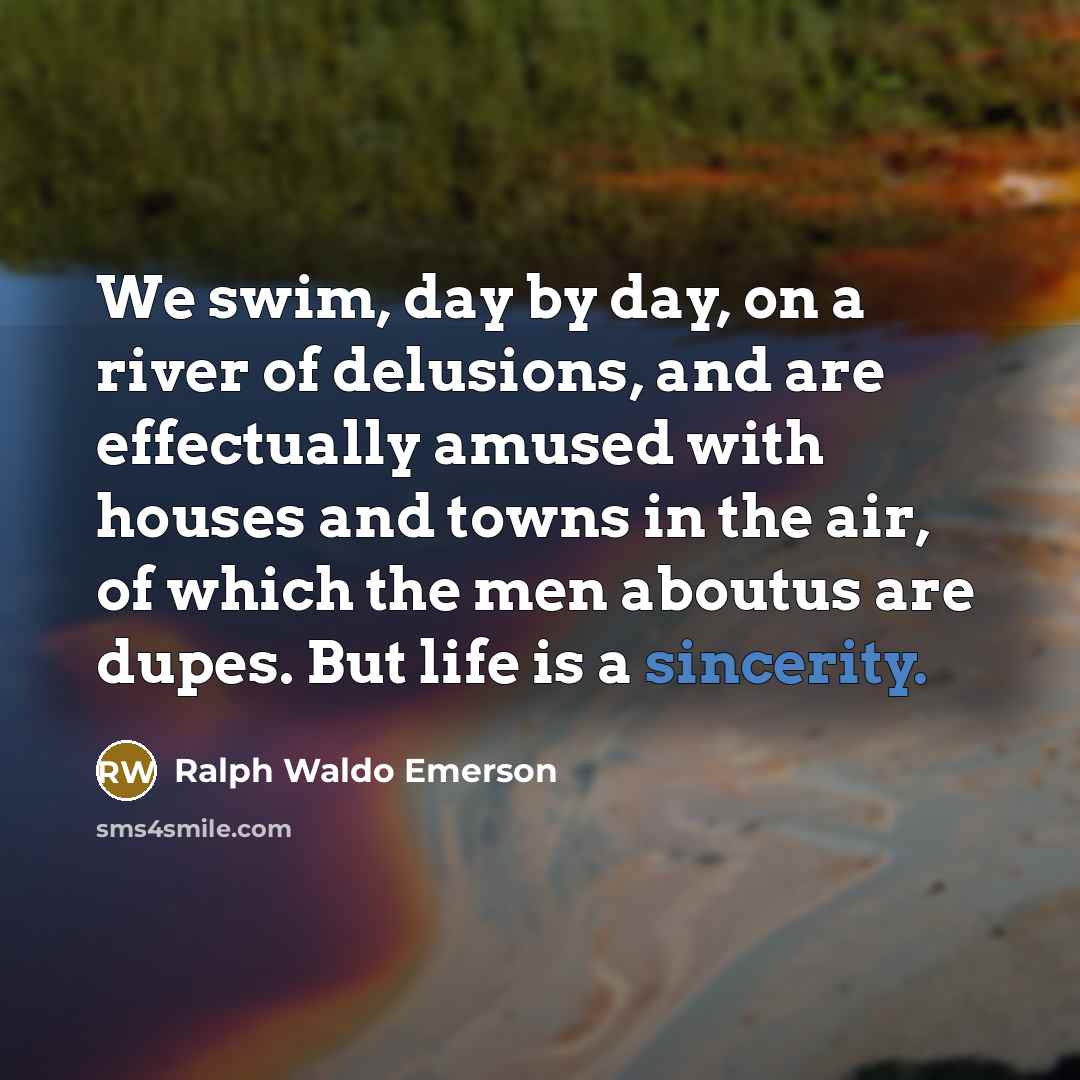 “We swim, day by day, on a river of delusions,…” quote by Ralph Waldo Emerson