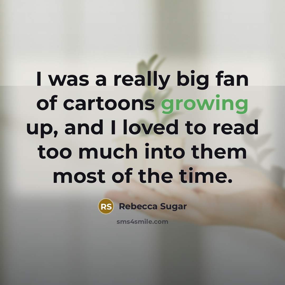 “I was a really big fan of cartoons growing up,…” quote by Rebecca Sugar