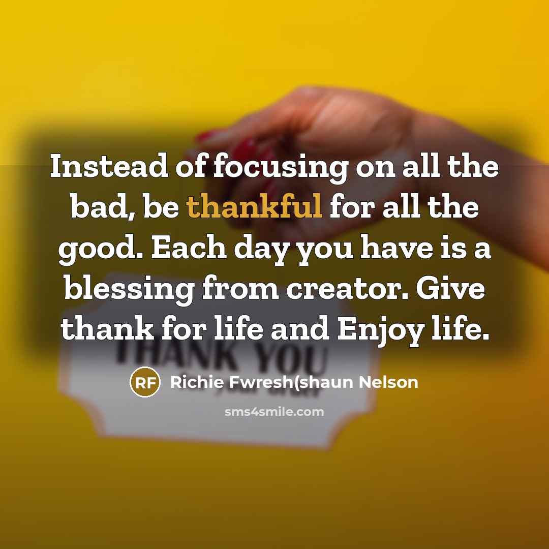 “Instead of focusing on all the bad, be thankful for…” quote by Richie Fwresh(shaun Nelson