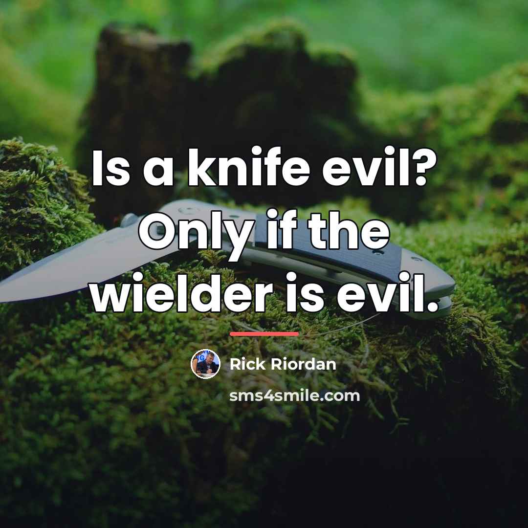 “Is a knife evil? Only if the wielder is evil.…” quote by Rick Riordan