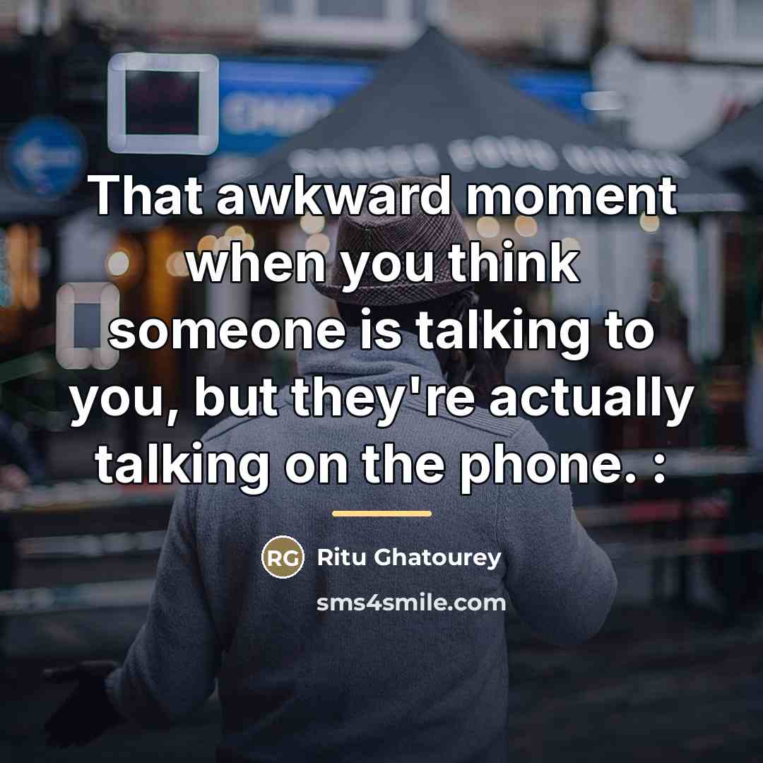 “That awkward moment when you think someone is talking to…” quote by Ritu Ghatourey