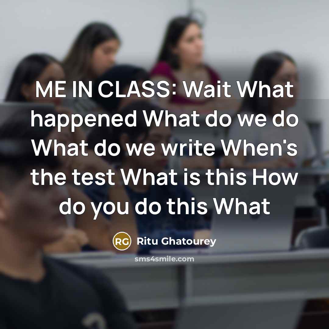 “ME IN CLASS: Wait What happened What do we do…” quote by Ritu Ghatourey