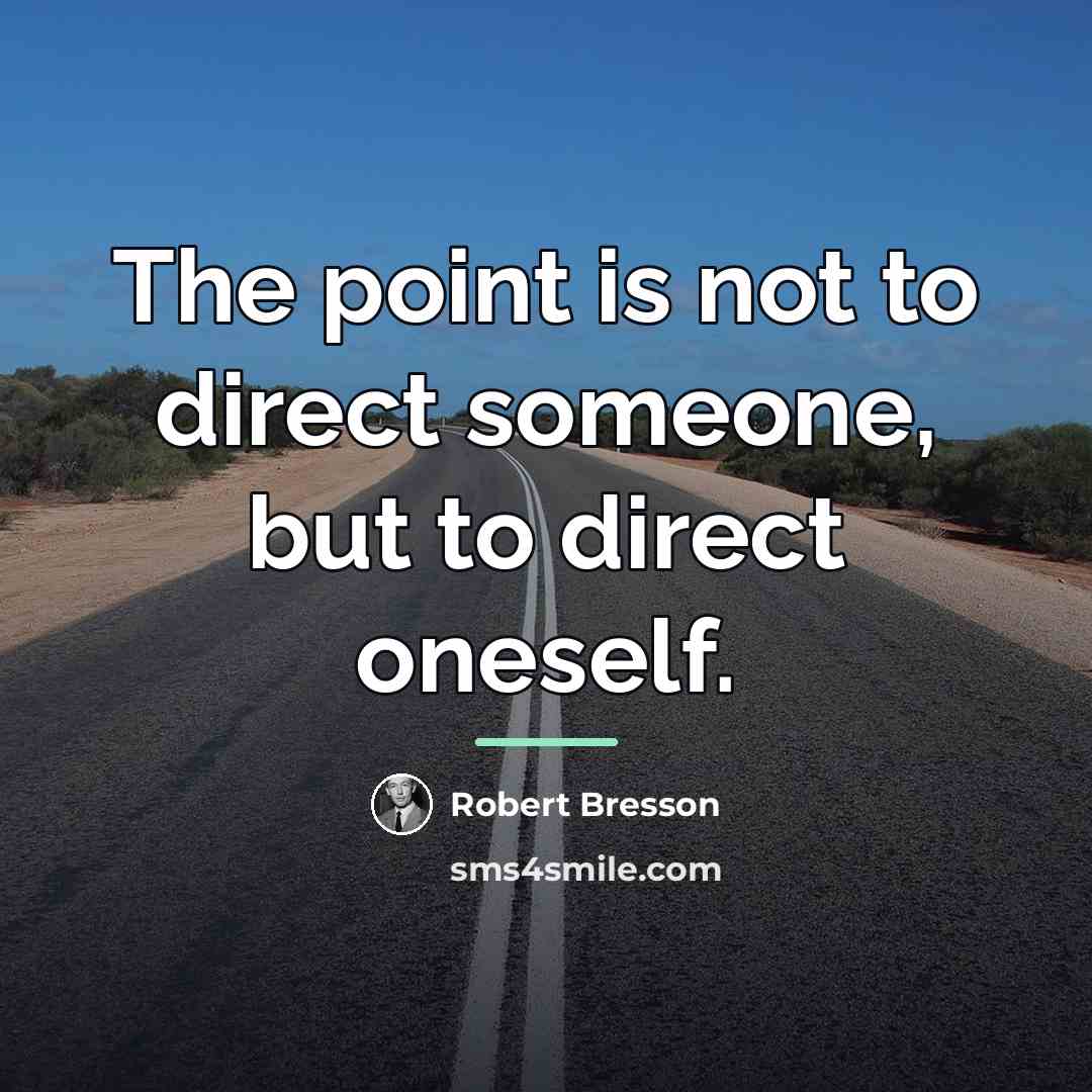 “The point is not to direct someone, but to direct…” quote by Robert Bresson