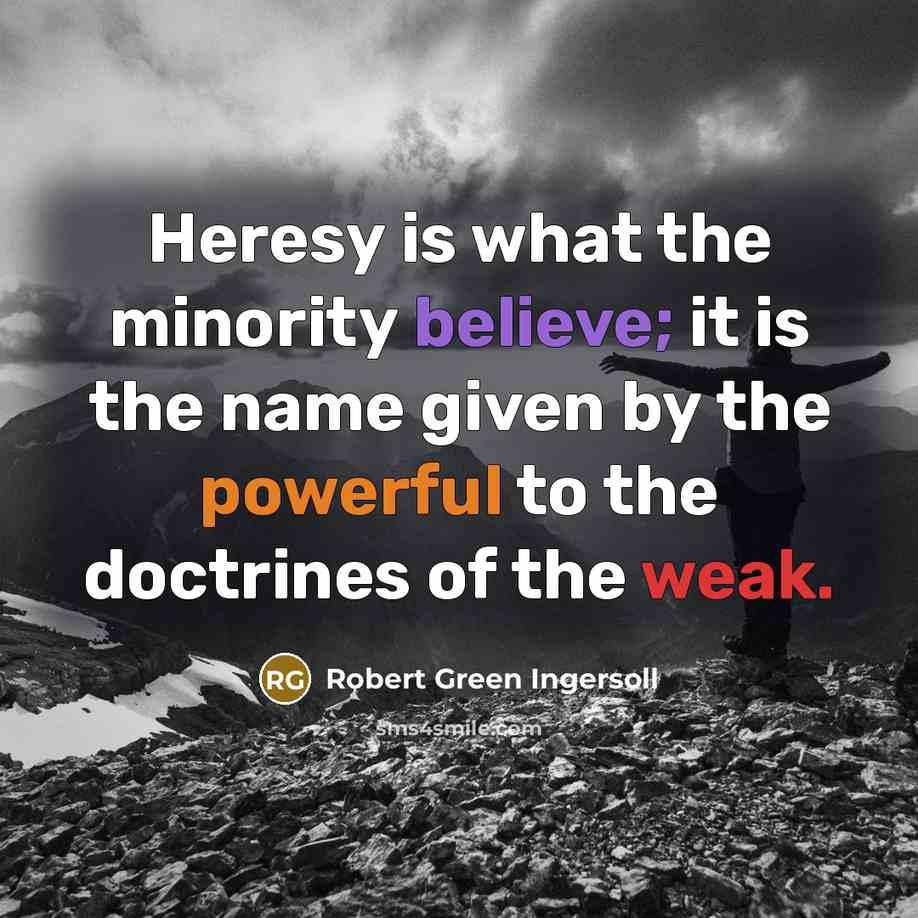 “Heresy is what the minority believe; it is the name…” quote by Robert Green Ingersoll