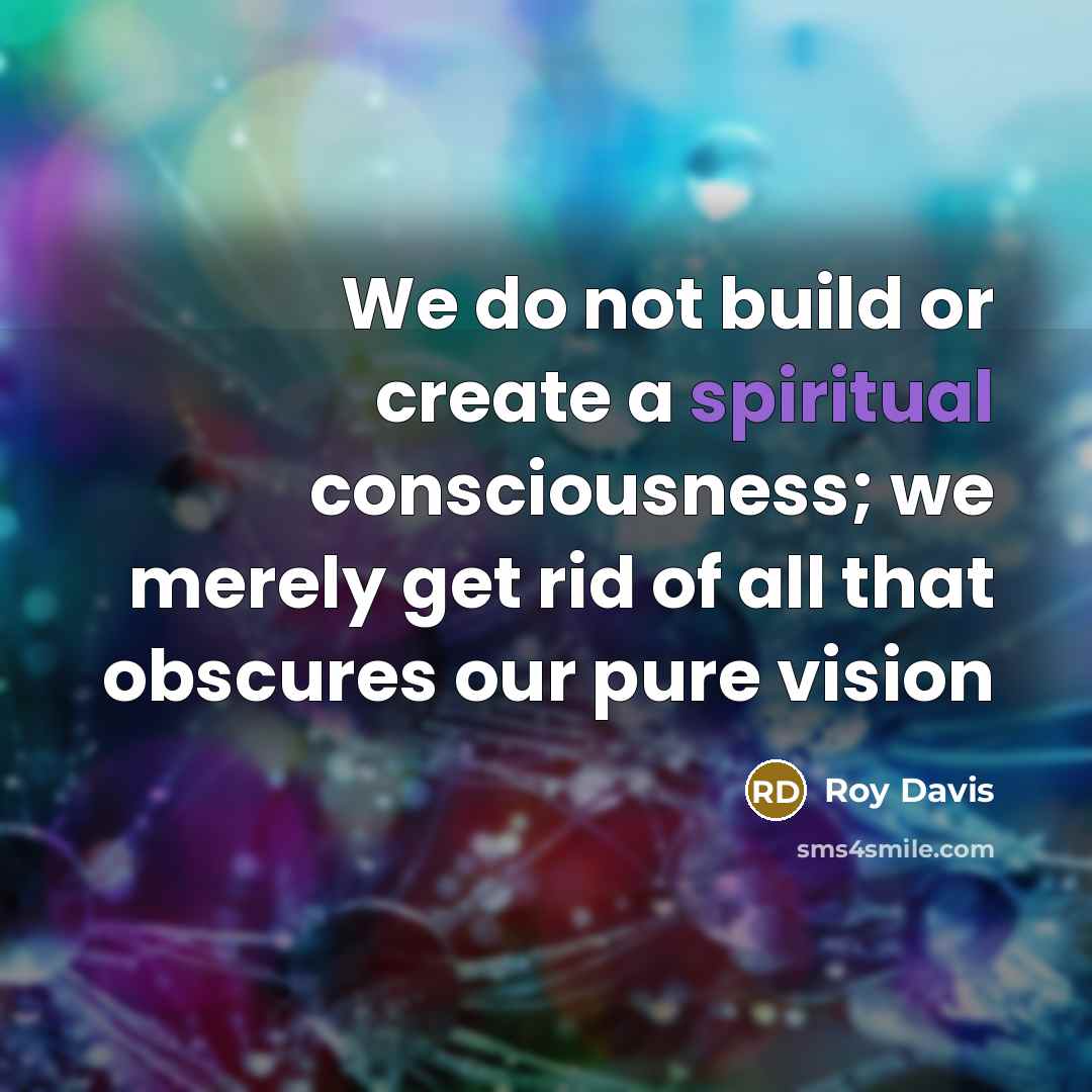 “We do not build or create a spiritual consciousness; we…” quote by Roy Davis