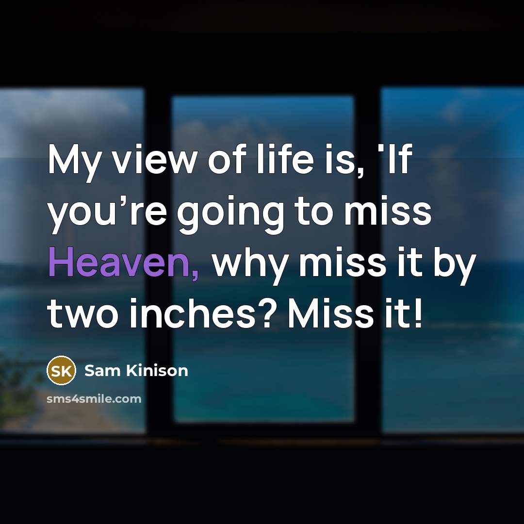 “My view of life is, 'If you're going to miss…” quote by Sam Kinison