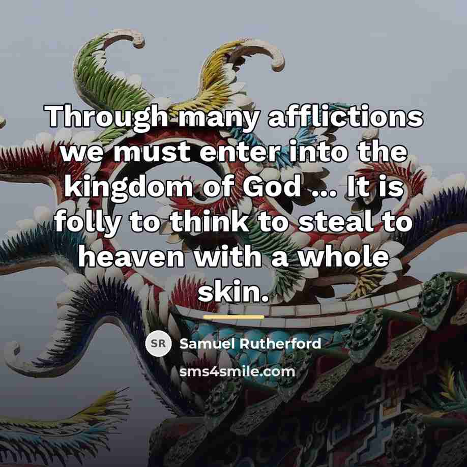 “Through many afflictions we must enter into the kingdom of…” quote by Samuel Rutherford