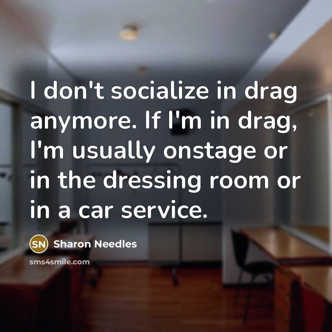 “I don't socialize in drag anymore. If I'm in drag,…” quote by Sharon Needles