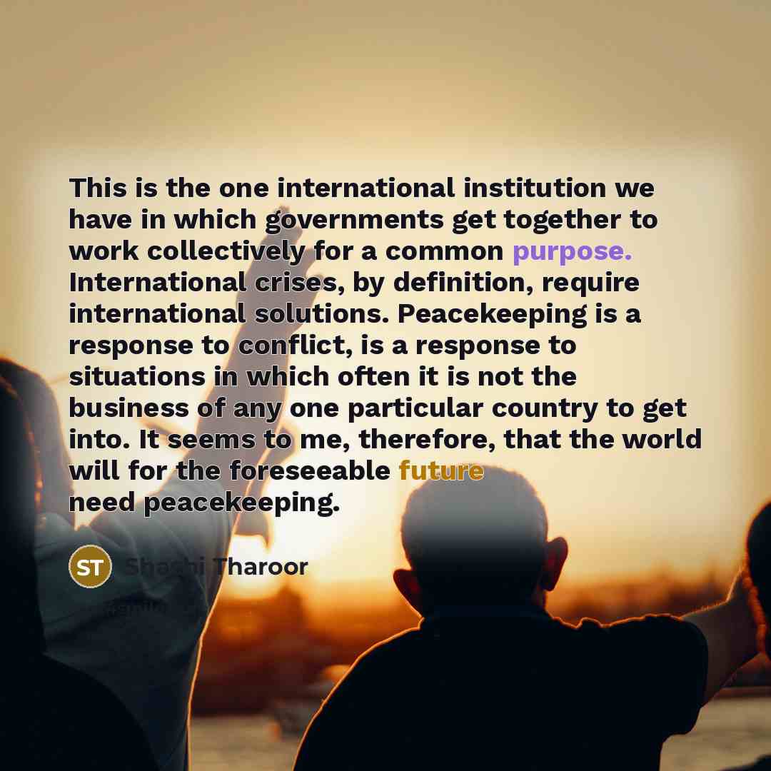 “This is the one international institution we have in which…” quote by Shashi Tharoor