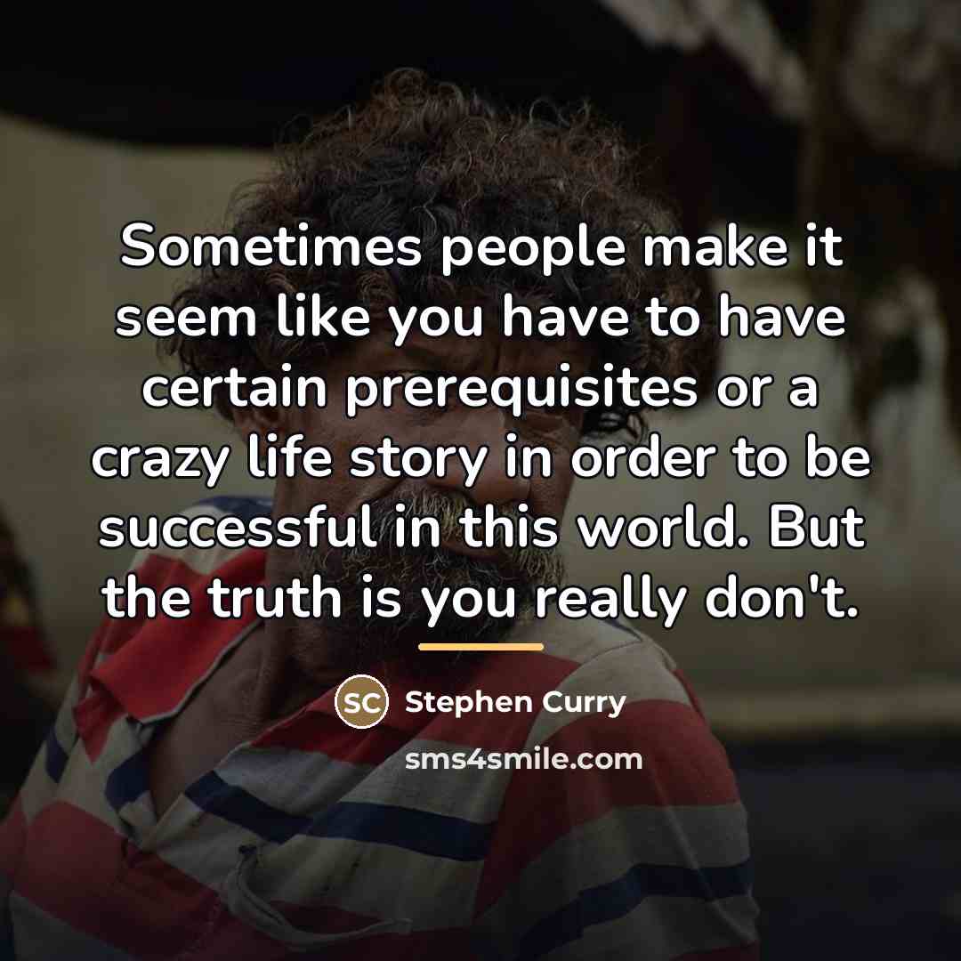 “Sometimes people make it seem like you have to have…” quote by Stephen Curry