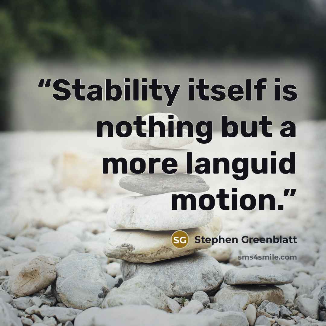 “Stability itself is nothing but a more languid motion.” quote by Stephen Greenblatt