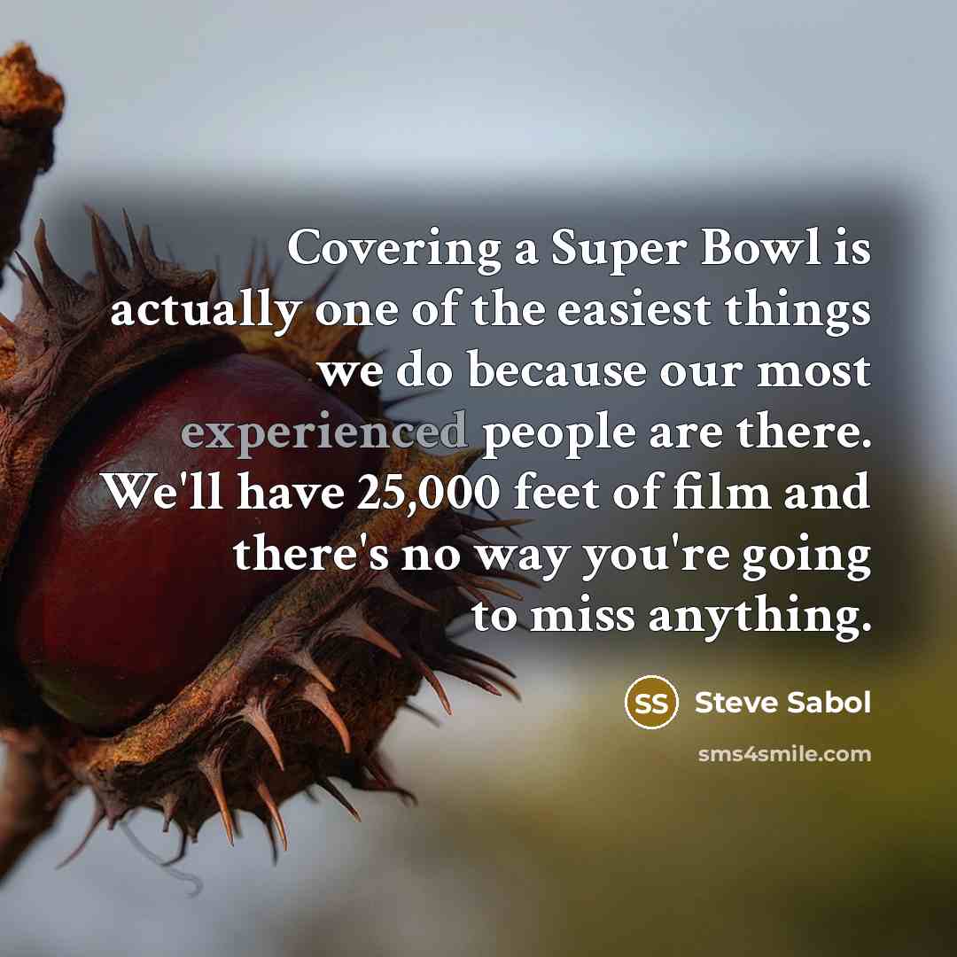 “Covering a Super Bowl is actually one of the easiest…” quote by Steve Sabol