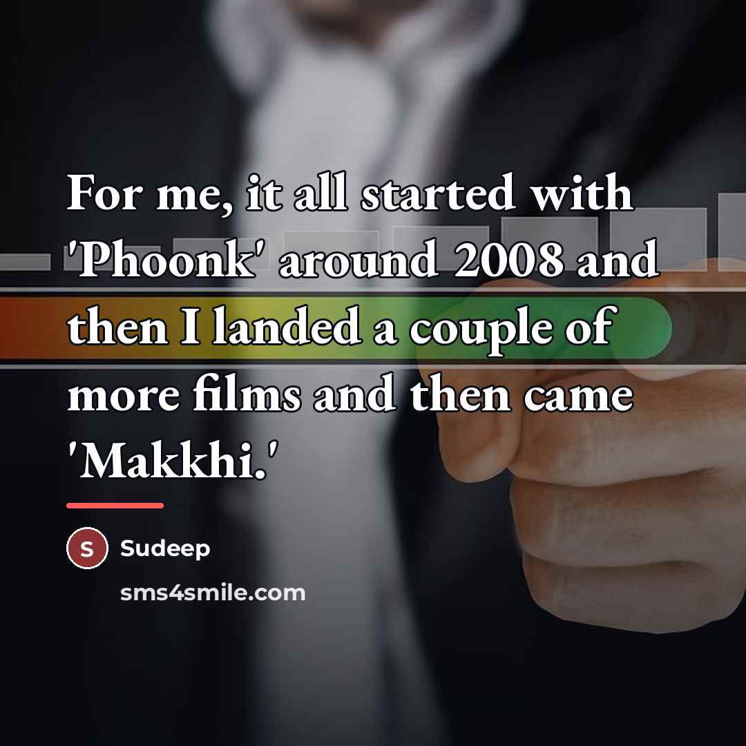 “For me, it all started with 'Phoonk' around 2008 and…” quote by Sudeep