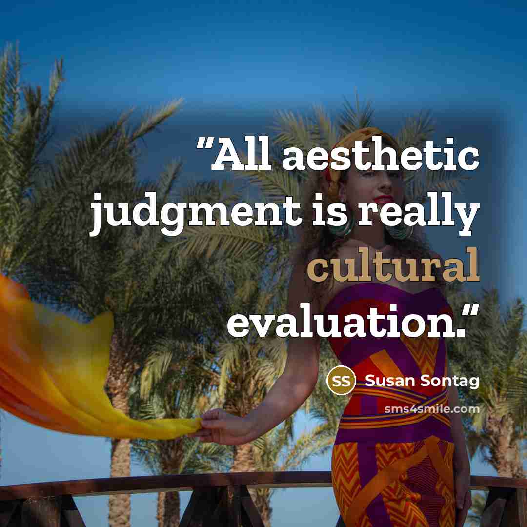 “All aesthetic judgment is really cultural evaluation.” quote by Susan Sontag