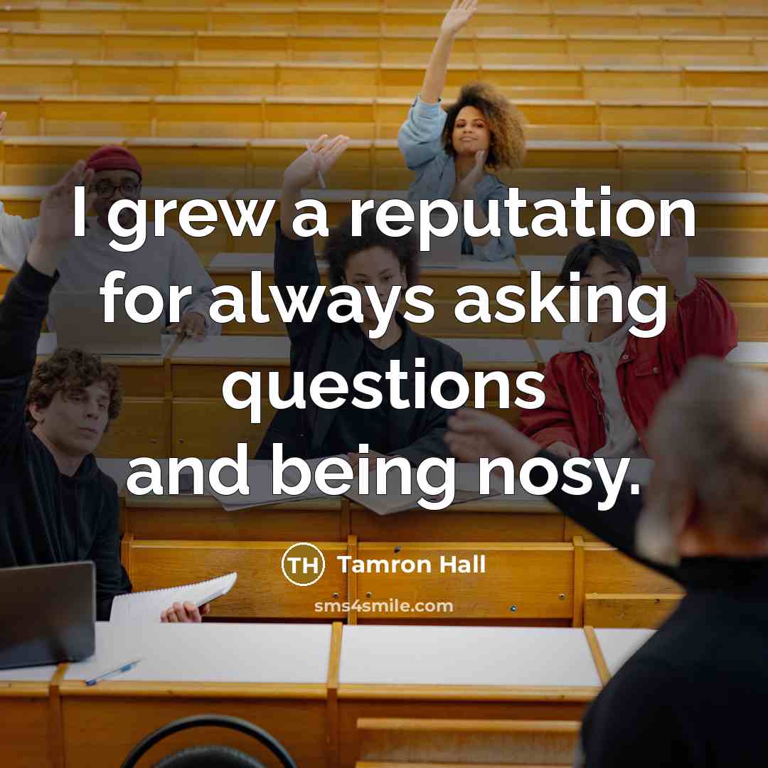 “I grew a reputation for always asking questions and being…” quote by Tamron Hall