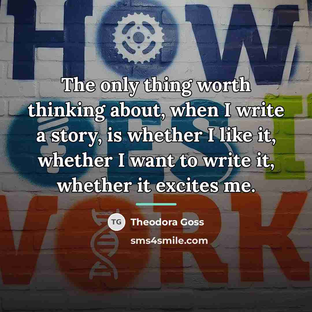 “The only thing worth thinking about, when I write a…” quote by Theodora Goss